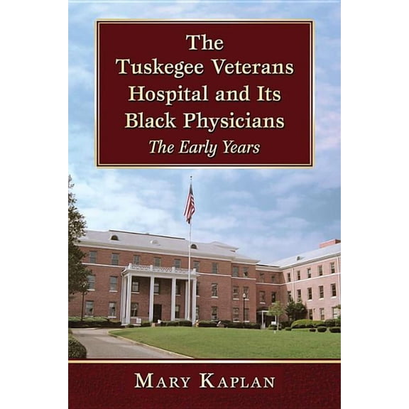 The Tuskegee Veterans Hospital and Its Black Physicians: The Early Years, (Paperback)