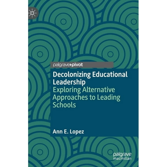 Decolonizing Educational Leadership: Exploring Alternative Approaches to Leading Schools, (Hardcover)
