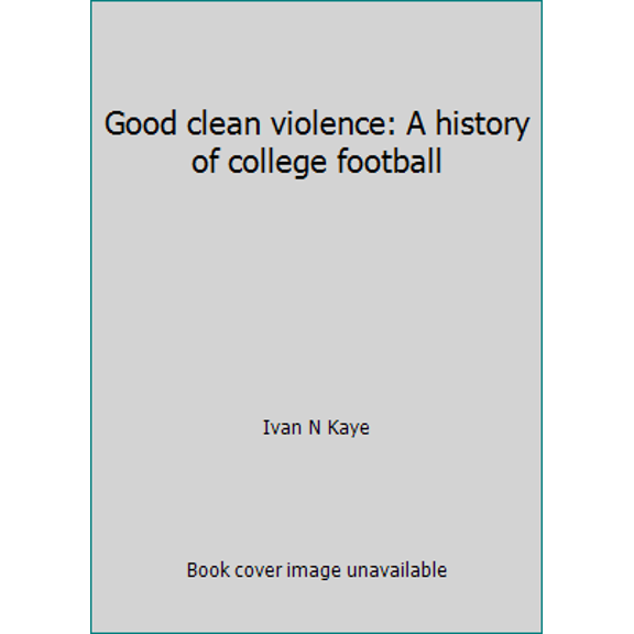 Pre-Owned Good clean violence: A history of college football (Hardcover) 039700964X 9780397009640