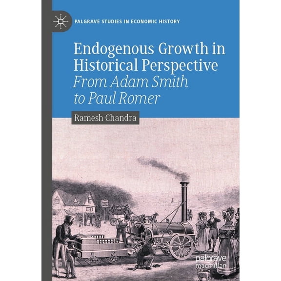 Palgrave Studies in Economic History Endogenous Growth in Historical Perspective: From Adam Smith to Paul Romer, (Paperback)