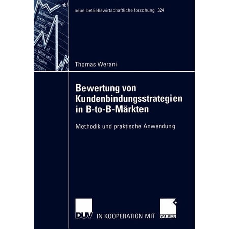 Neue Betriebswirtschaftliche Forschung ( Bewertung Von Kundenbindungsstrategien in B-To-B-MÃ¤rkten: Methodik Und Praktische Anwendung Book 324 (Paperback)