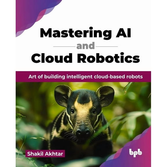 Mastering AI and Cloud Robotics: Art of building intelligent cloud-based robots (English Edition), (Paperback)