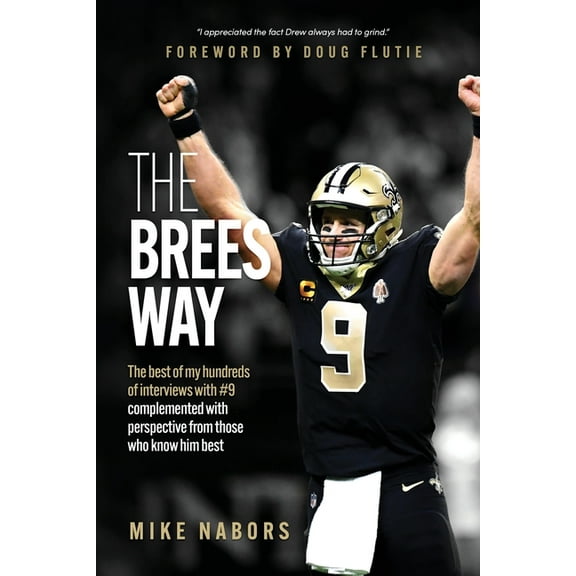 The Brees Way: The best of my hundreds of interviews with #9 complemented with perspective from those who know him best, (Paperback)