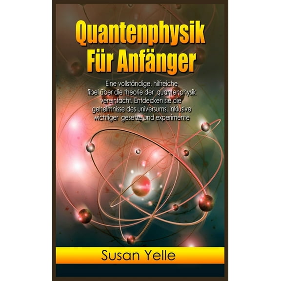Quantenphysik Für Anfänger: Eine vollständige, hilfreiche fibel über die theorie der quantenphysik vereinfacht. Entdecken sie die geheimnisse des universums. Inklusive wichtige