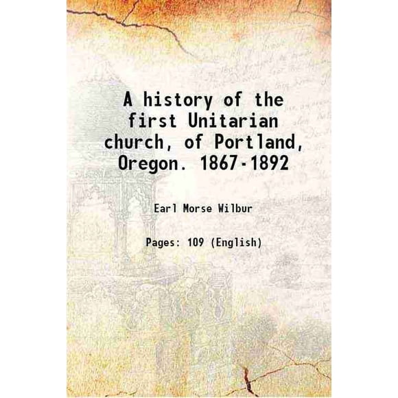 A history of the first Unitarian church, of Portland, Oregon. 1867-1892 1893 [Hardcover]