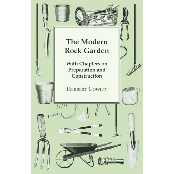 The Modern Rock Garden - With Chapters on Preparation and Construction, (Paperback)