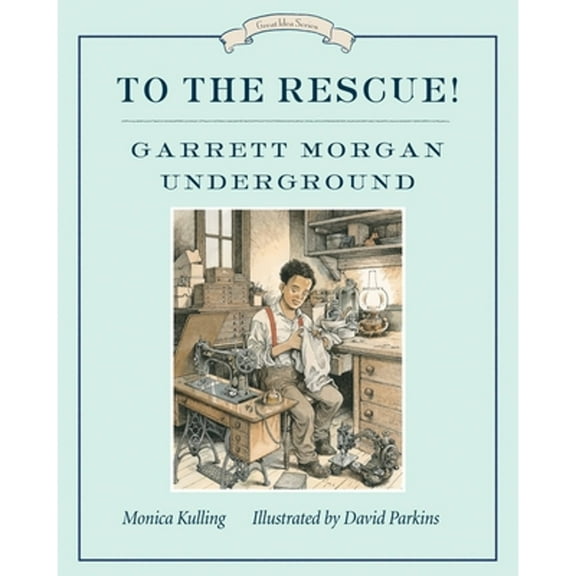 Great Idea Series: To the Rescue! Garrett Morgan Underground : Great Ideas Series (Series #7) (Hardcover)