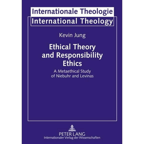 Internationale Theologie / International Ethical Theory and Responsibility Ethics; A Metaethical Study of Niebuhr and Levinas, Book 15, (Hardcover)