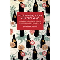 Historical Materialism Red Banners, Books and Beer Mugs: The Mental World of German Social Democrats, 1863-1914, (Paperback)