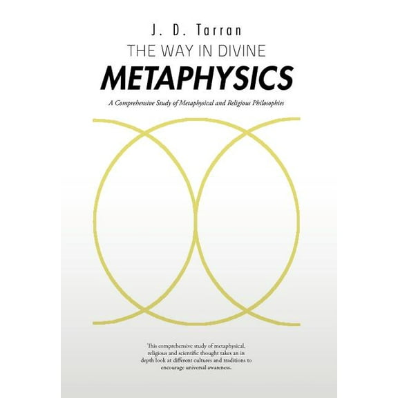 The Way in Divine Metaphysics: A Comprehensive Study of Metaphysical and Religious Philosophies (Hardcover) by J D Tarran