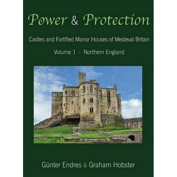 Power and Protection Power and Protection: Castles and Fortified Manor Houses of Medieval Britain - Volume 1 - Northern England, Book 1, (Hardcover)