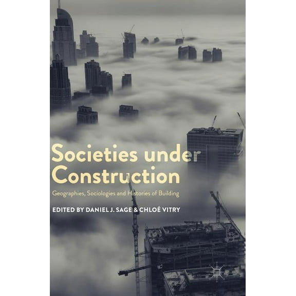 Societies Under Construction: Geographies, Sociologies and Histories of Building, (Hardcover)