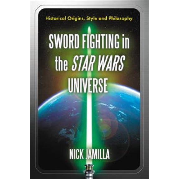 Pre-Owned Sword Fighting in the Star Wars Universe: Historical Origins, Style and Philosophy (Paperback)
