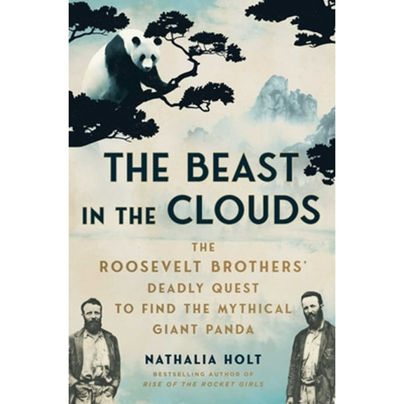 Pre-Owned The Beast in the Clouds: The Roosevelt Brothers' Deadly Quest to Find the Mythical Giant Panda (Hardcover) 1668027747 9781668027745