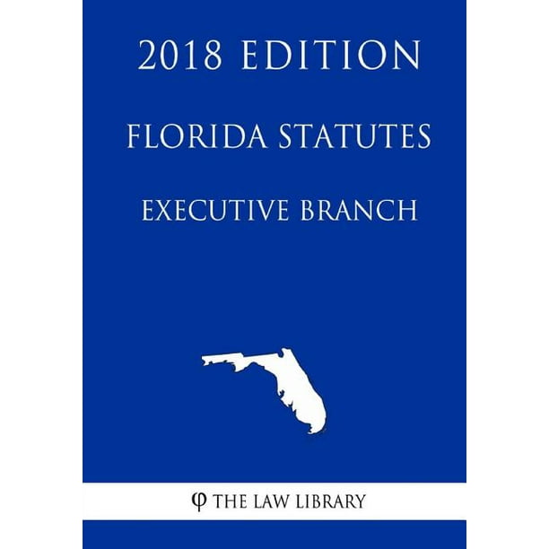 Florida Statutes Executive Branch (2018 Edition)