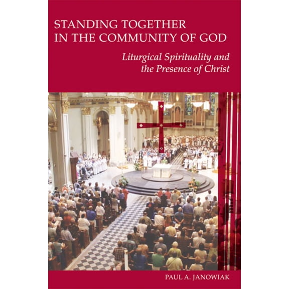 Pre-Owned Standing Together in the Community of God: Liturgical Spirituality and the Presence of Christ (Paperback) 081466024X 9780814660249