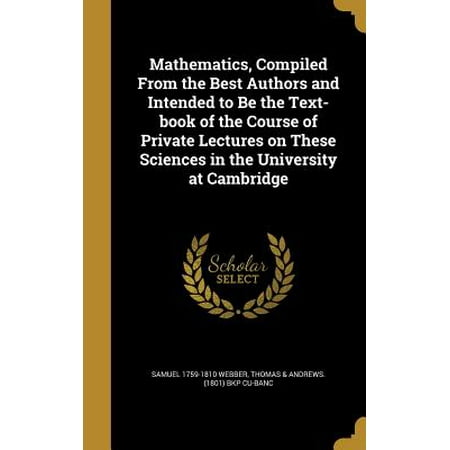 Mathematics, Compiled from the Best Authors and Intended to Be the Text-Book of the Course of Private Lectures on These Sciences in the University at