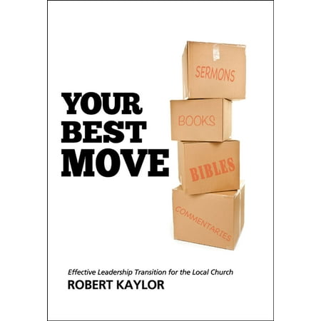 Your Best Move: Effective Leadership Transition for the Local Church -