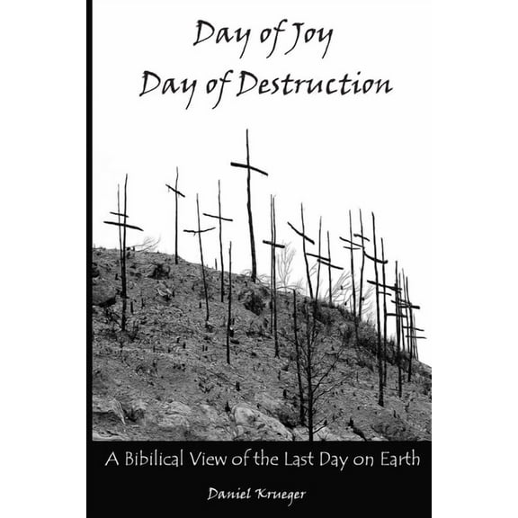 Day of Joy / Day of Destruction: A Biblical View of the Last Day on Earth, (Paperback)