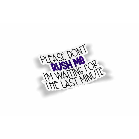 Please Don't Rush Me I'm Waiting Until the Last Minute Waterproof Sticker