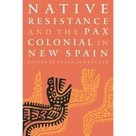Linguistics, and Culture Native Resistance and the Pax Colonial in New Spain, (Paperback)