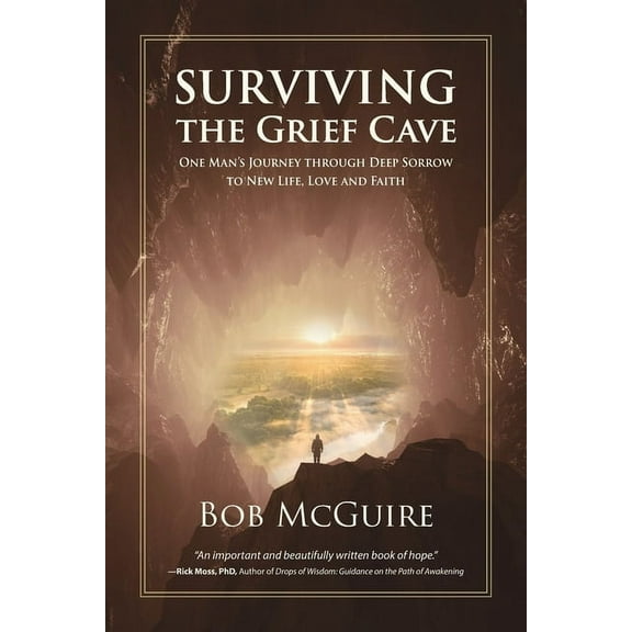 Surviving the Grief Cave: One Man's Journey Through Deep Sorrow to New Life, Love and Faith, (Paperback)