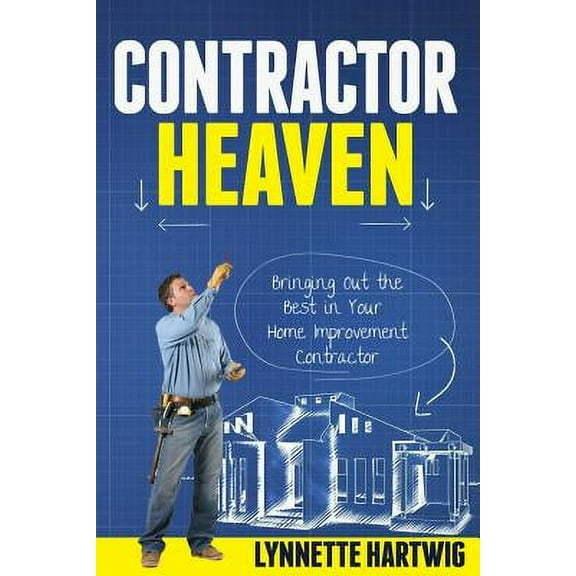 Contractor Heaven: Bringing Out the Best in Your Home Improvement Contractor Paperback