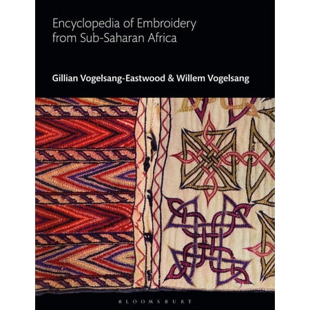 Bloomsbury World Encyclopedia of Embroidery: Encyclopedia of Embroidery from Sub-Saharan Africa (Hardcover)