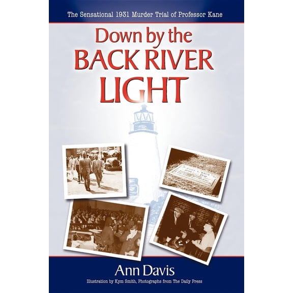 Down by the Back River Light: The Sensational 1931 Murder Trial of Professor Kane, (Paperback)