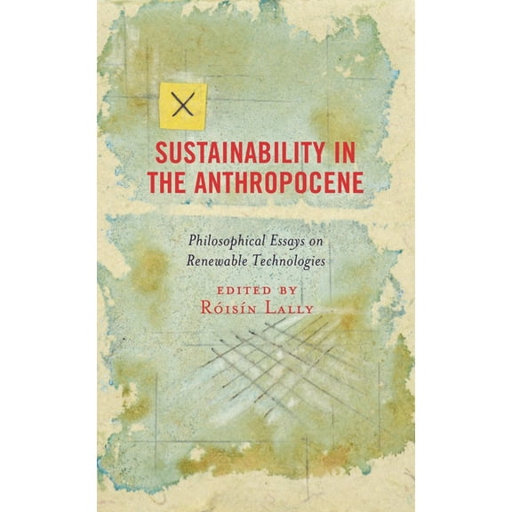 Postphenomenology and the Philosophy of  Sustainability in the Anthropocene: Philosophical Essays on Renewable Technologies, (Paperback)