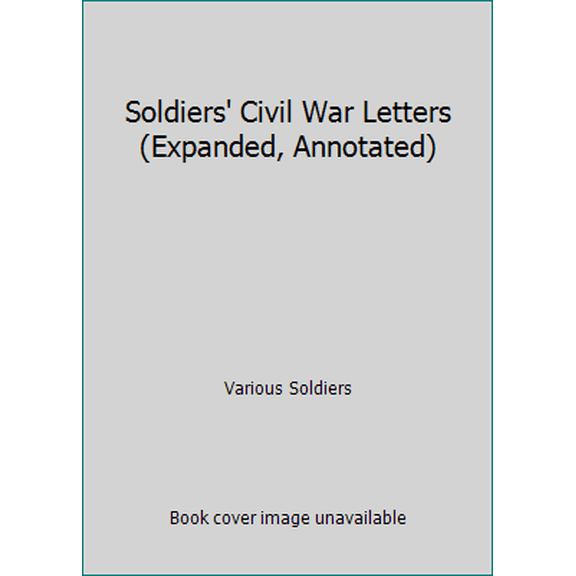 Pre-Owned Soldiers' Civil War Letters (Expanded, Annotated) (Paperback) 1519056990 9781519056993