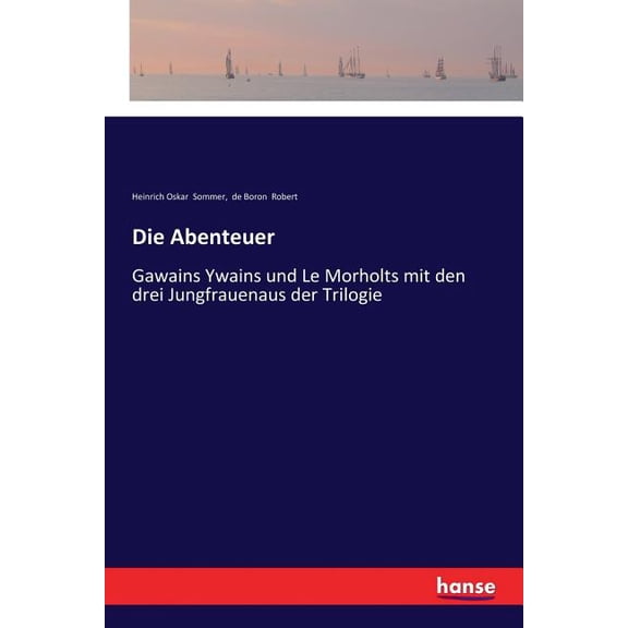 Die Abenteuer: Gawains Ywains und Le Morholts mit den drei Jungfrauenaus der Trilogie, (Paperback)