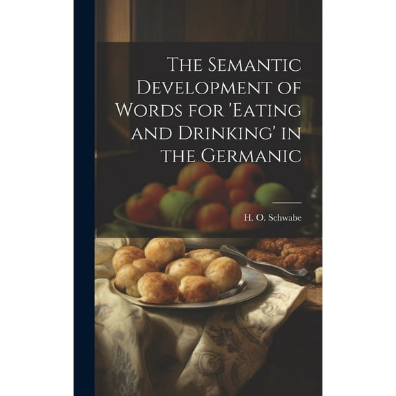 The Semantic Development of Words for 'eating and Drinking' in the Germanic (Hardcover)