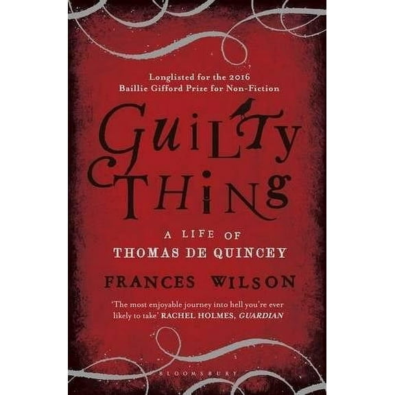 Guilty Thing : A Life of Thomas De Quincey