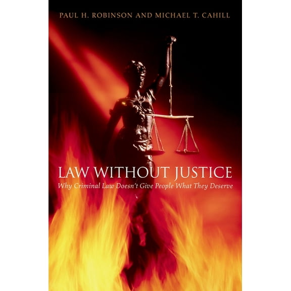 Law Without Justice: Why Criminal Law Doesn't Give People What They Deserve, (Hardcover)