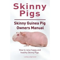 Skinny Pig. Skinny Guinea Pigs Owners Manual. How to raise happy and healthy Skinny Pigs. (Paperback)