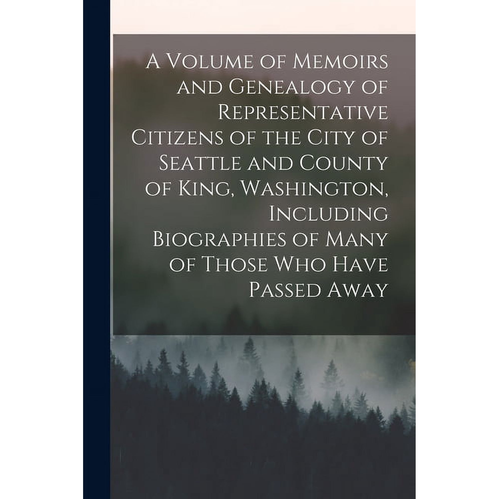 A Volume of Memoirs and Genealogy of Representative Citizens of the City of Seattle and County of King, Washington, Including Biographies of Many of Those who Have Passed Away (Paperback)