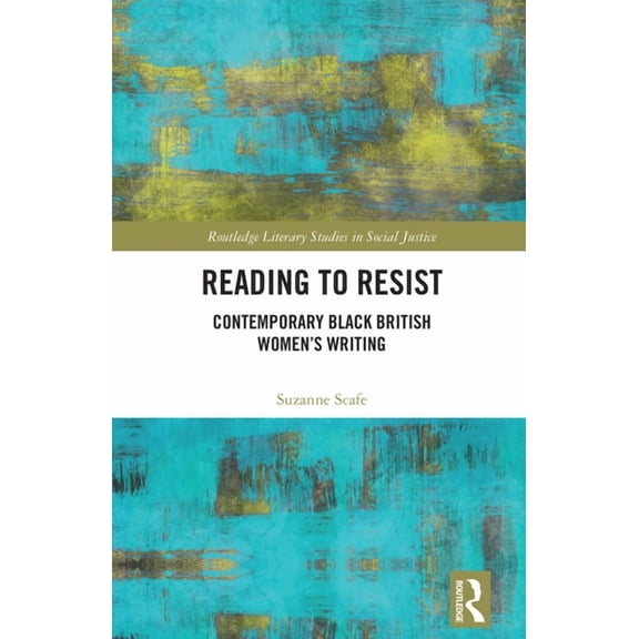 Routledge Literary Studies in Social Jus Reading to Resist: Contemporary Black British Women's Writing, (Hardcover)