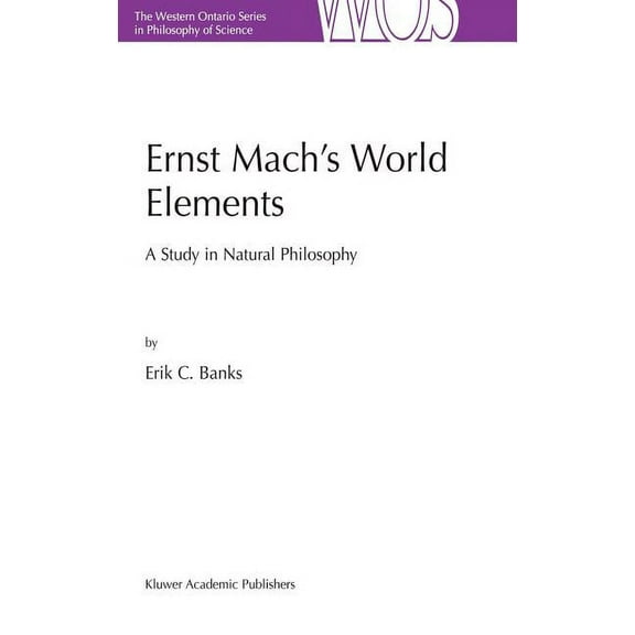 The Western Ontario Philosophy of Scienc Ernst Mach's World Elements: A Study in Natural Philosophy, Book 68, (Hardcover)