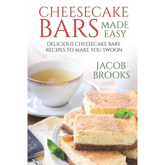 Cheesecake Bars Made Easy: Delicious Cheesecake Bars Recipes to Make You Swoon (Paperback) by Jacob Brooks