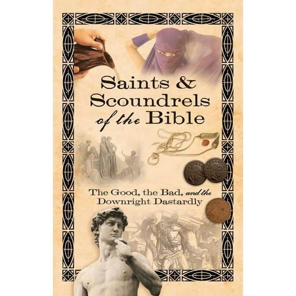 Saints & Scoundrels of the Bible: The Good, the Bad, and the Downright Dastardly, (Paperback)