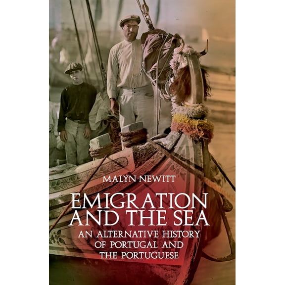 Emigration and the Sea: An Alternative History of Portugal and the Portuguese, (Paperback)