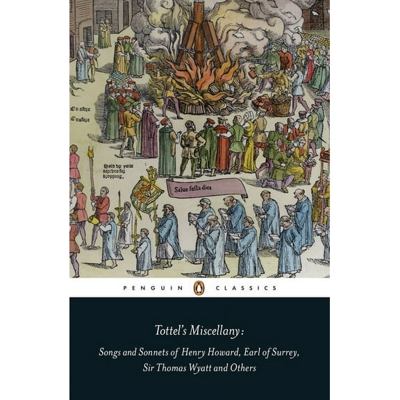 Tottel's Miscellany: Songs and Sonnets of Henry Howard, Earl of Surrey, Sir Thomas Wyatt and Others, (Paperback)