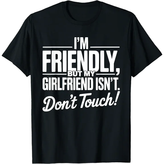 Im Friendly But My Girlfriend Isn't Don't Touch Funny Couple T-Shirt, Unisex T-Shirt