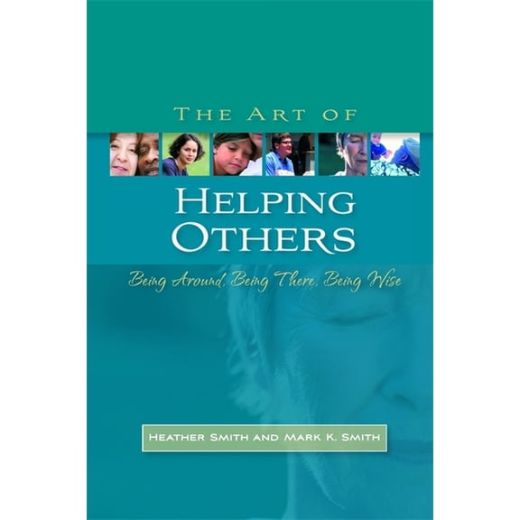 The Art of Helping Others: Being Around, Being There, Being Wise, (Paperback)
