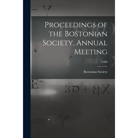Proceedings of the Bostonian Society, Annual Meeting; 1908 Paperback 1015356222 9781015356221 Bostonian Society
