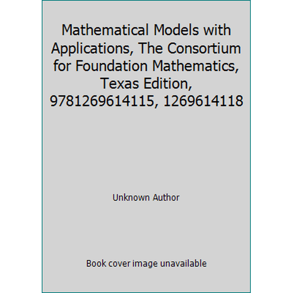 Pre-Owned Mathematical Models with Applications, The Consortium for Foundation Mathematics, Texas Edition, 9781269614115, 1269614118 (Hardcover) 1269614118 9781269614115