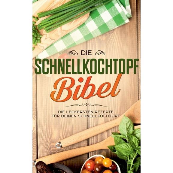 Die Schnellkochtopf Bibel : Die leckersten Rezepte für deinen Schnellkochtopf (Paperback)