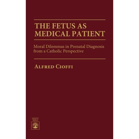 The Fetus as Medical Patient: Moral Dilemmas in Prenatal Diagnosis from a Catholic Perspective, (Hardcover)
