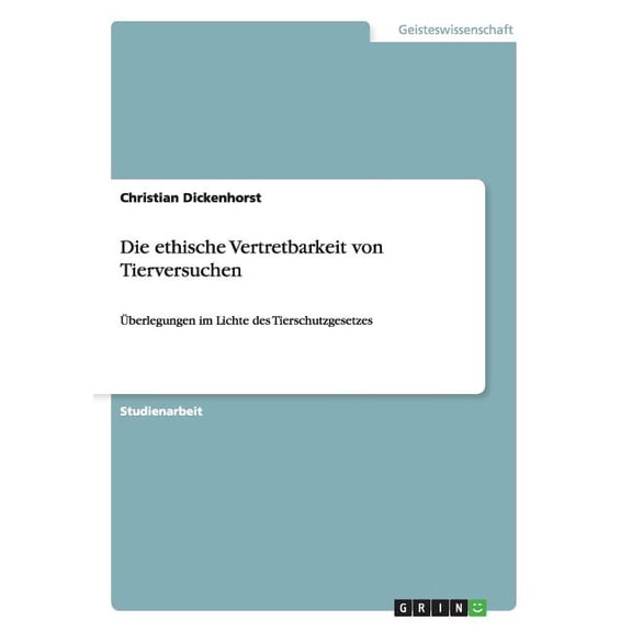 Die ethische Vertretbarkeit von Tierversuchen : Überlegungen im Lichte des Tierschutzgesetzes (Paperback)